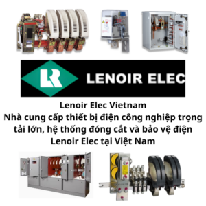 Lenoir Elec Vietnam - Nhà cung cấp thiết bị điện công nghiệp trọng tải lớn, hệ thống đóng cắt và bảo vệ điện Lenoir Elec tại Việt Nam