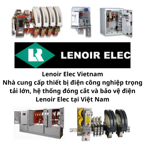 Lenoir Elec Vietnam - Nhà cung cấp thiết bị điện công nghiệp trọng tải lớn, hệ thống đóng cắt và bảo vệ điện Lenoir Elec tại Việt Nam
